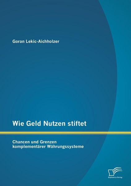 Produktbild: Wie Geld Nutzen stiftet: Chancen und Grenzen komplement&auml;rer W&auml;hrungssysteme