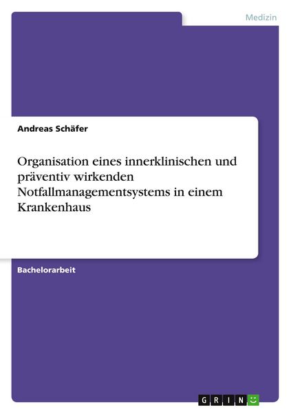 Organisation eines innerklinischen und präventiv wirkenden Notfallmanagementsystems in einem Krankenhaus, Taschenbuch von Andreas Schäfer, GRIN,