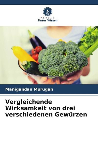 Vergleichende Wirksamkeit von drei verschiedenen Gewürzen, Taschenbuch von Manigandan Murugan, Verlag Unser Wissen, 9786205439340
