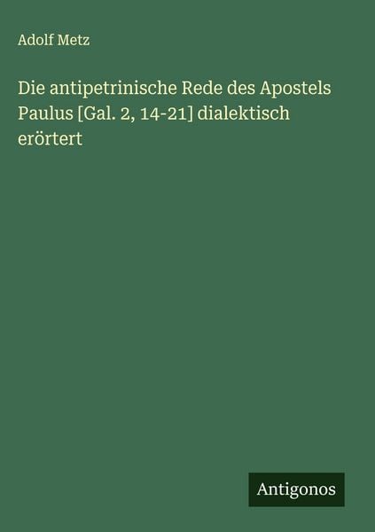 Produktbild: Die antipetrinische Rede des Apostels Paulus [Gal. 2, 14-21] dialektisch er&ouml;rtert