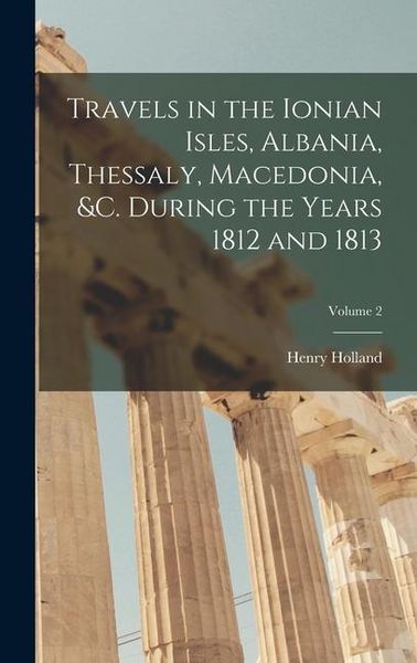 Produktbild: Travels in the Ionian Isles, Albania, Thessaly, Macedonia, &c. During the Years 1812 and 1813; Volume 2