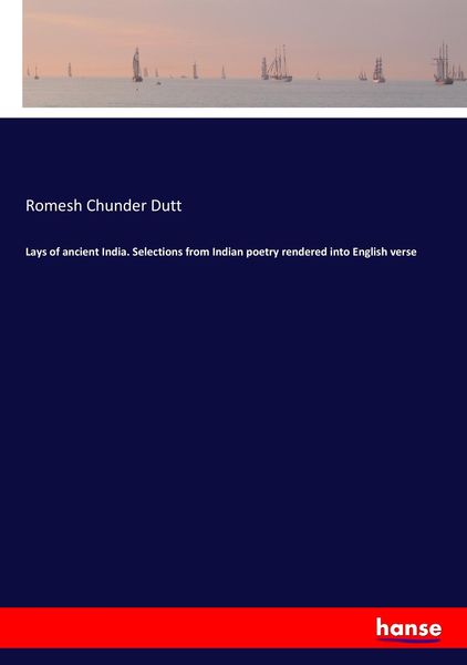Lays of ancient India. Selections from Indian poetry rendered into English verse, Taschenbuch von Romesh Chunder Dutt, Hansebooks, 9783337304430