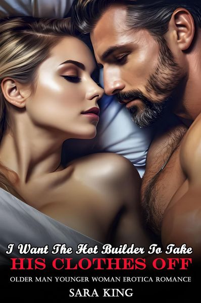 Produktbild: I Want The Hot Builder To Take His Clothes Off: Older Man Younger Woman Erotica Romance (Her Forbidden Age Gap Romance, #6)