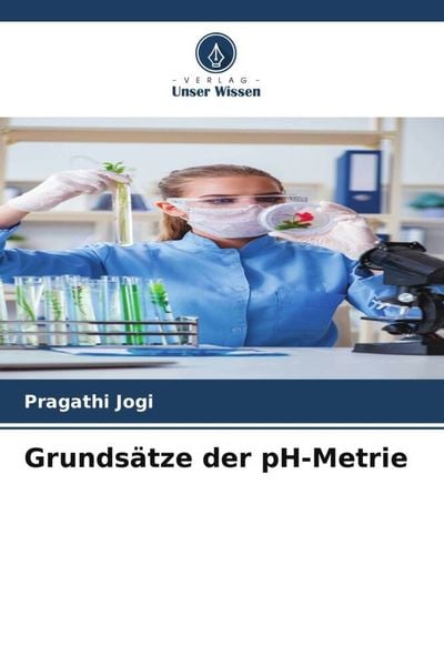 Grundsätze der pH-Metrie, Taschenbuch von Pragathi Jogi, Verlag Unser Wissen, 978-620-6-32338-9