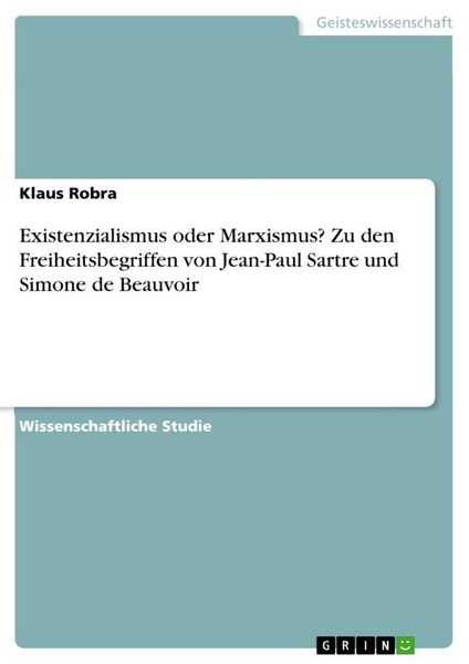 Existenzialismus oder Marxismus? Zu den Freiheitsbegriffen von Jean-Paul Sartre und Simone de Beauvoir, Taschenbuch von Klaus Robra, GRIN,