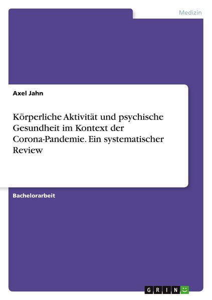 Körperliche Aktivität und psychische Gesundheit im Kontext der Corona-Pandemie. Ein systematischer Review, Taschenbuch von Axel Jahn, GRIN,