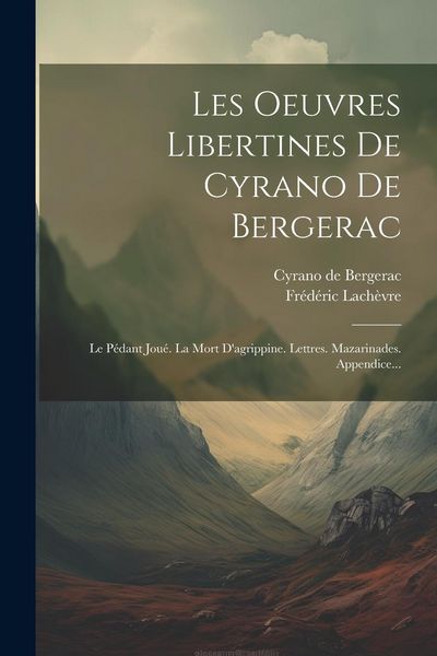 Produktbild: Les Oeuvres Libertines De Cyrano De Bergerac: Le P&eacute;dant Jou&eacute;. La Mort D'agrippine. Lettres. Mazarinades. Appendice...