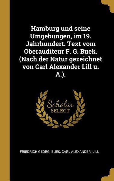 Produktbild: Hamburg Und Seine Umgebungen, Im 19. Jahrhundert. Text Vom Oberauditeur F. G. Buek. (Nach Der Natur Gezeichnet Von Carl Alexander Lill U. A.).