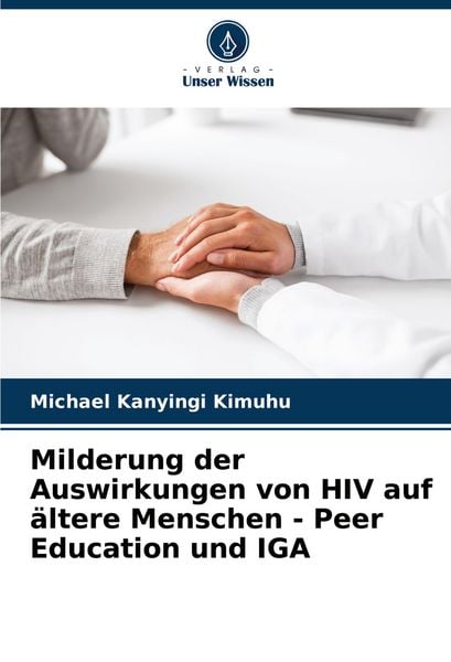 Milderung der Auswirkungen von HIV auf ältere Menschen - Peer Education und IGA, Taschenbuch von Michael Kanyingi Kimuhu, Verlag Unser Wissen,