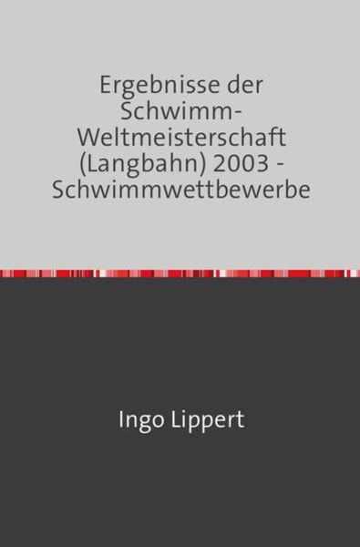 Sportstatistik / Ergebnisse der Schwimm-Weltmeisterschaft (Langbahn) 2003 - Schwimmwettbewerbe, Taschenbuch von Ingo Lippert, Epubli, 9783745016512