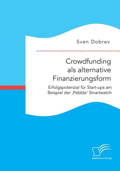 Produktbild: Crowdfunding als alternative Finanzierungsform: Erfolgspotenzial f&uuml;r Start-ups am Beispiel der 'Pebble' Smartwatch