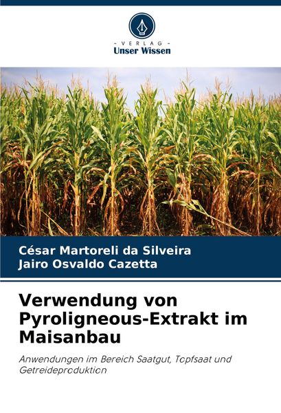 Verwendung von Pyroligneous-Extrakt im Maisanbau, Taschenbuch von César Martoreli da Silveira , Jairo Osvaldo Cazetta, Verlag Unser Wissen,