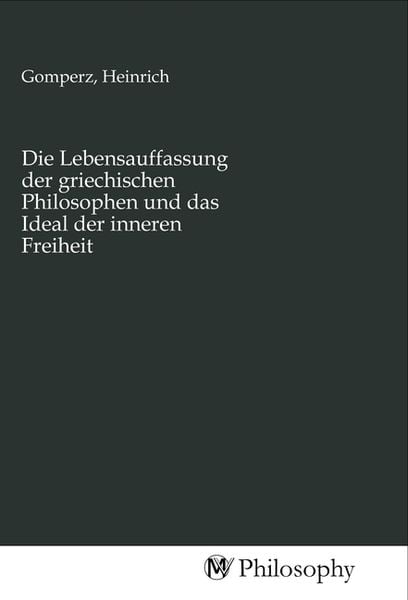 Produktbild: Die Lebensauffassung der griechischen Philosophen und das Ideal der inneren Freiheit