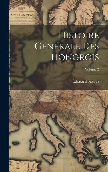 Produktbild: Histoire G&eacute;n&eacute;rale Des Hongrois; Volume 2