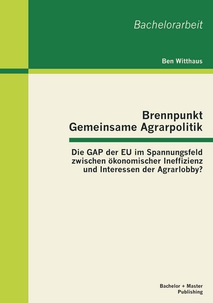 Produktbild: Brennpunkt Gemeinsame Agrarpolitik: Die GAP der EU im Spannungsfeld zwischen &ouml;konomischer Ineffizienz und Interessen der Agrarlobby?