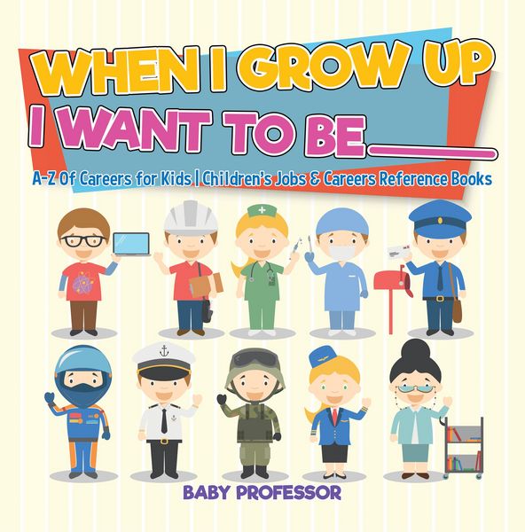 Produktbild: When I Grow Up I Want To Be _________ | A-Z Of Careers for Kids | Children's Jobs & Careers Reference Books