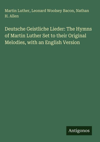Produktbild: Deutsche Geistliche Lieder: The Hymns of Martin Luther Set to their Original Melodies, with an English Version