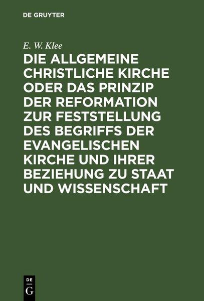 Produktbild: Die allgemeine christliche Kirche oder das Prinzip der Reformation zur Feststellung des Begriffs der Evangelischen Kirche und ihrer Beziehung zu Staat