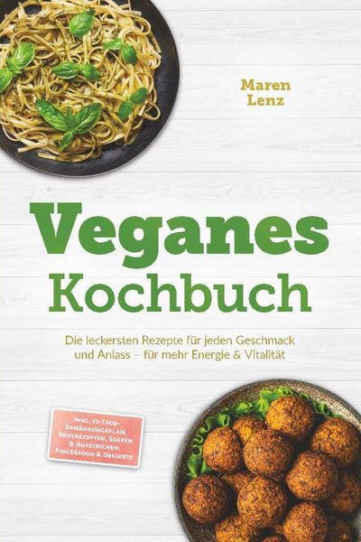 Produktbild: Veganes Kochbuch: Die leckersten Rezepte f&uuml;r jeden Geschmack und Anlass - f&uuml;r mehr Energie & Vitalit&auml;t - inkl. 30-Tage-Ern&auml;hrungsplan, Brotrezepten, S