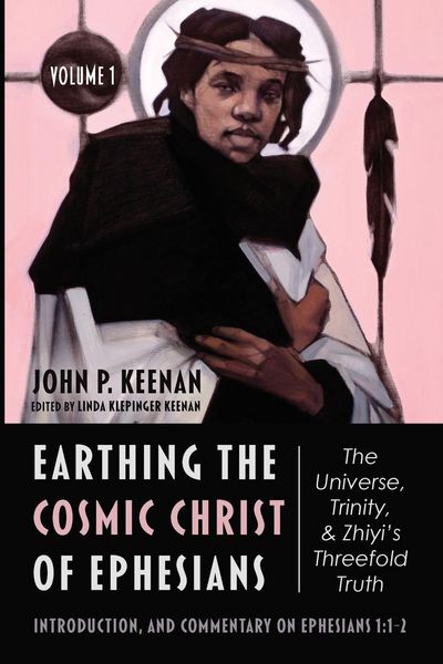 Produktbild: Earthing the Cosmic Christ of Ephesians-The Universe, Trinity, and Zhiyi's Threefold Truth, Volume 1