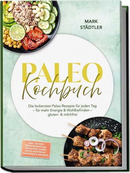 Produktbild: Paleo Kochbuch: Die leckersten Paleo Rezepte f&uuml;r jeden Tag &ndash; f&uuml;r mehr Energie & Wohlbefinden &ndash; gluten- & milchfrei &ndash; inkl. 30-Tage-Ern&auml;hrungsplan, Fermentiertes, Br&uuml;hen & Fonds, Snacks & Fingerfood