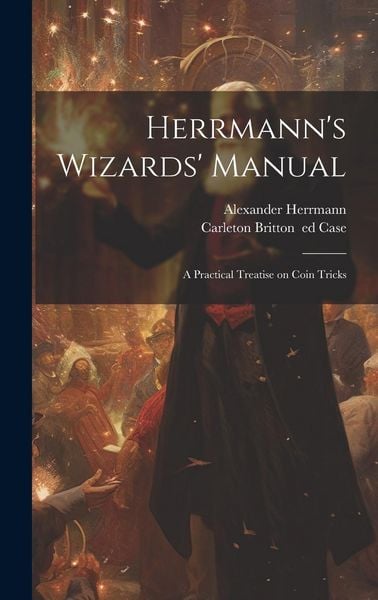 Produktbild: Herrmann's Wizards' Manual; a Practical Treatise on Coin Tricks