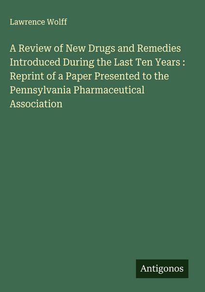 Produktbild: A Review of New Drugs and Remedies Introduced During the Last Ten Years : Reprint of a Paper Presented to the Pennsylvania Pharmaceutical Association