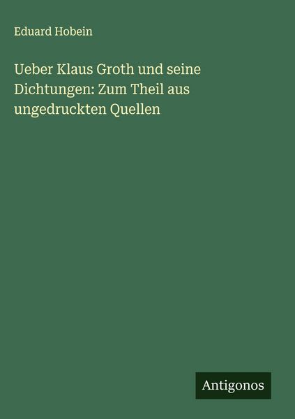 Produktbild: Ueber Klaus Groth und seine Dichtungen: Zum Theil aus ungedruckten Quellen
