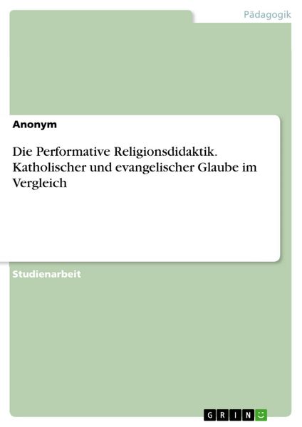 Produktbild: Die Performative Religionsdidaktik. Katholischer und evangelischer Glaube im Vergleich