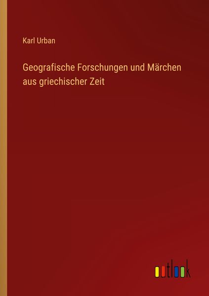 Geografische Forschungen und Märchen aus griechischer Zeit, Taschenbuch von Karl Urban, Outlook, 9783368433048