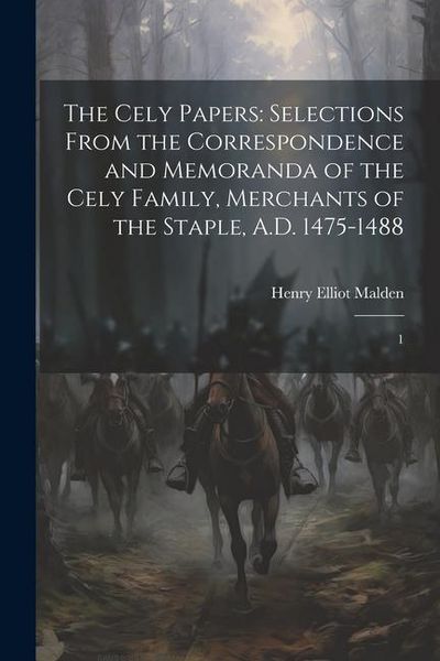 Produktbild: The Cely Papers: Selections From the Correspondence and Memoranda of the Cely Family, Merchants of the Staple, A.D. 1475-1488: 1