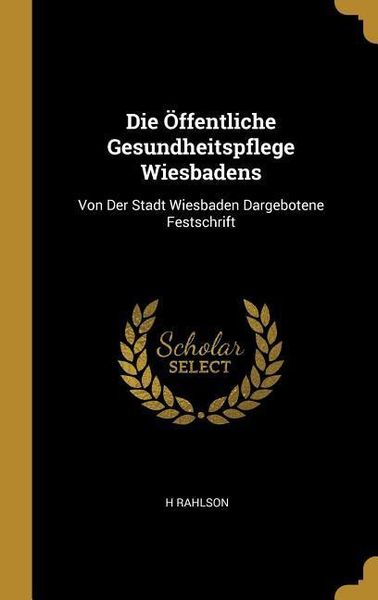 Produktbild: Die &Ouml;ffentliche Gesundheitspflege Wiesbadens: Von Der Stadt Wiesbaden Dargebotene Festschrift