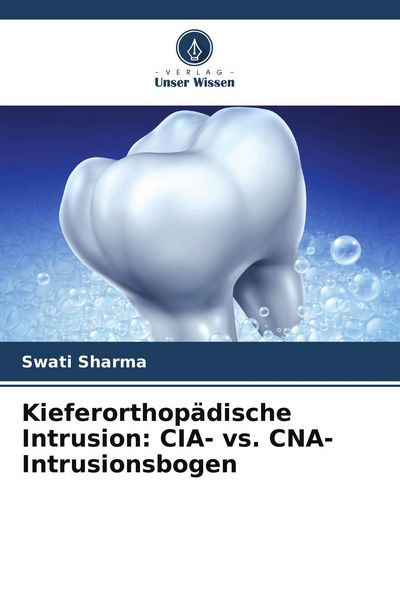 Kieferorthopädische Intrusion: CIA- vs. CNA-Intrusionsbogen, Taschenbuch von Swati Sharma, Verlag Unser Wissen, 9786208261177