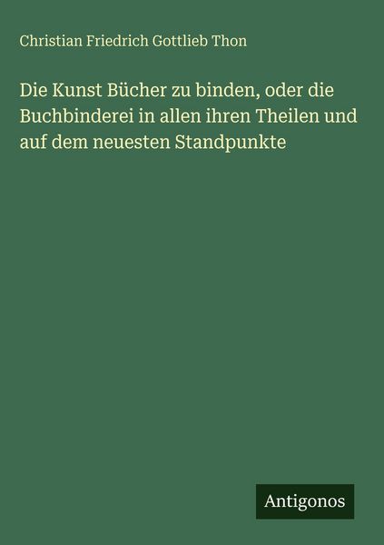 Produktbild: Die Kunst B&uuml;cher zu binden, oder die Buchbinderei in allen ihren Theilen und auf dem neuesten Standpunkte