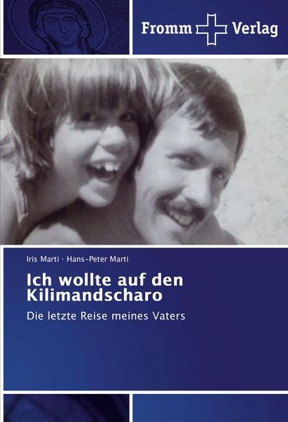 Ich wollte auf den Kilimandscharo, Taschenbuch von Iris Marti , Hans-Peter Marti, Fromm Verlag, 9783841609960