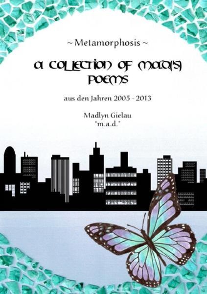 Metamorphosis - A Collection of m.a.d.('s) Poems, Taschenbuch von Madlyn Gielau, Epubli, 9783844256215