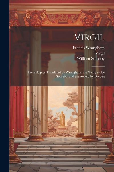 Produktbild: Virgil: The Eclogues Translated by Wrangham, the Georgics, by Sotheby, and the Aeneid by Dryden