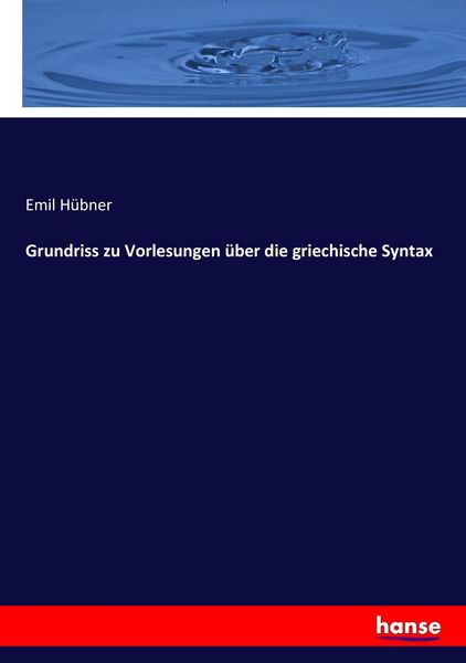 Grundriss zu Vorlesungen über die griechische Syntax, Taschenbuch von Emil Hübner, Hansebooks, 9783744602228