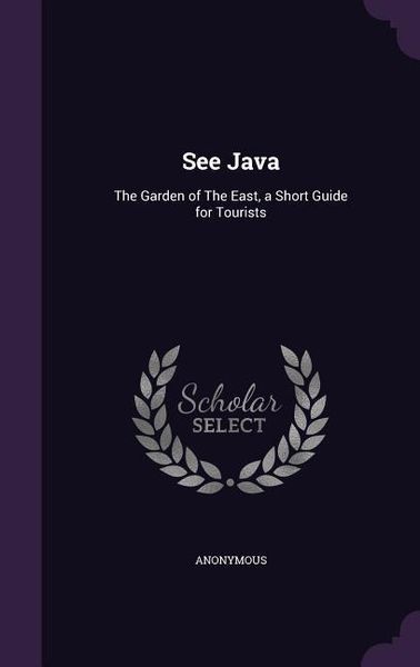 Produktbild: See Java: The Garden of The East, a Short Guide for Tourists