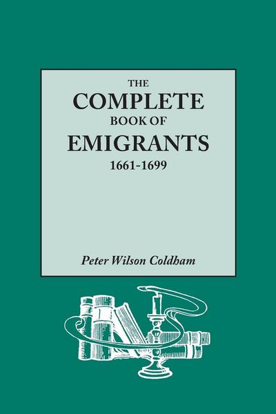 Produktbild: Complete Book of Emigrants, 1661-1699. a Comprehensive Listing Compiled from English Public Records of Those Who Took Ship to the Americas for Politic
