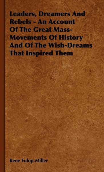 Produktbild: Leaders, Dreamers and Rebels - An Account of the Great Mass-Movements of History and of the Wish-Dreams That Inspired Them