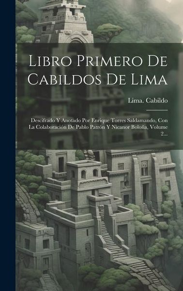 Produktbild: Libro Primero De Cabildos De Lima: Descifrado Y Anotado Por Enrique Torres Saldamando, Con La Colaboraci&oacute;n De Pablo Patr&oacute;n Y Nicanor Bolo&ntilde;a, Volume 2.
