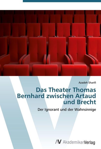 Das Theater Thomas Bernhard zwischen Artaud und Brecht, Taschenbuch von Azadeh Sharifi, AV Akademikerverlag, 9783639416879