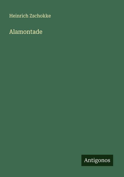 Alamontade, Taschenbuch von Heinrich Zschokke, Antigonos Verlag, 9783566001360