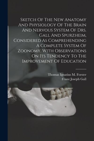 Produktbild: Sketch Of The New Anatomy And Physiology Of The Brain And Nervous System Of Drs. Gall And Spurzheim, Considered As Comprehending A Complete System Of