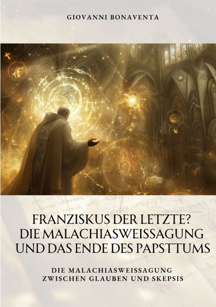 Produktbild: Franziskus der Letzte? Die Malachiasweissagung und das Ende des Papsttums