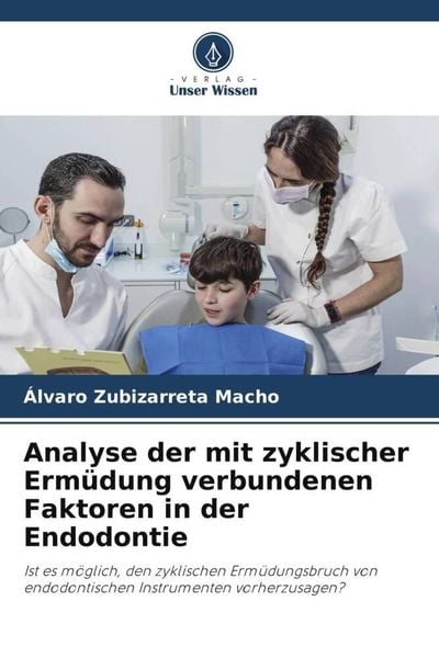 Analyse der mit zyklischer Ermüdung verbundenen Faktoren in der Endodontie, Taschenbuch von Álvaro Zubizarreta Macho, Verlag Unser Wissen,