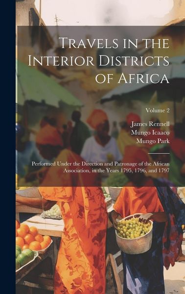 Produktbild: Travels in the Interior Districts of Africa: Performed Under the Direction and Patronage of the African Association, in the Years 1795, 1796, and 1797