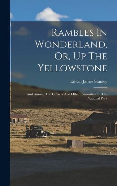 Produktbild: Rambles In Wonderland, Or, Up The Yellowstone: And Among The Geysers And Other Curiosities Of The National Park