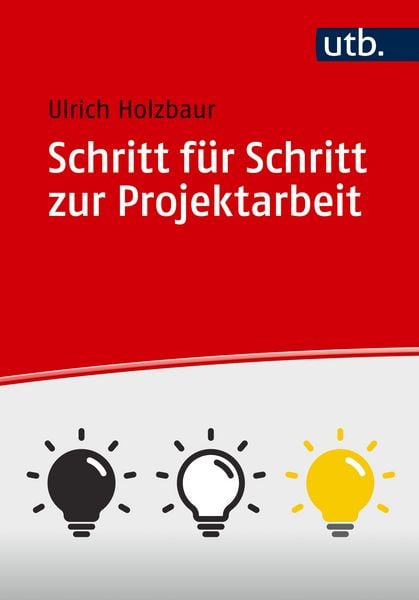 Schritt für Schritt zur Projektarbeit, Taschenbuch von Ulrich Holzbaur, Utb GmbH, 9783825264239